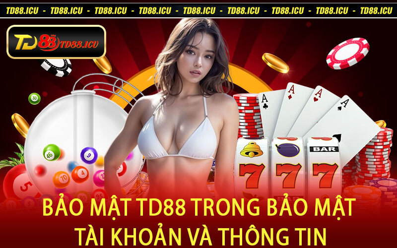 Bảo Mật TD88 Trong Bảo Mật Tài Khoản Và Thông Tin