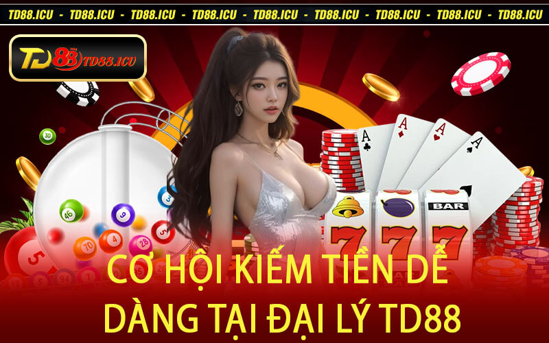 Cơ Hội Kiếm Tiền Dễ Dàng Tại Đại Lý TD88