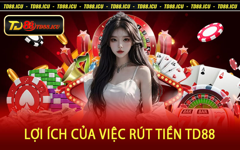 Lợi Ích Của Việc Rút Tiền TD88