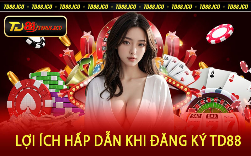 Lợi Ích Hấp Dẫn Khi Đăng Ký TD88