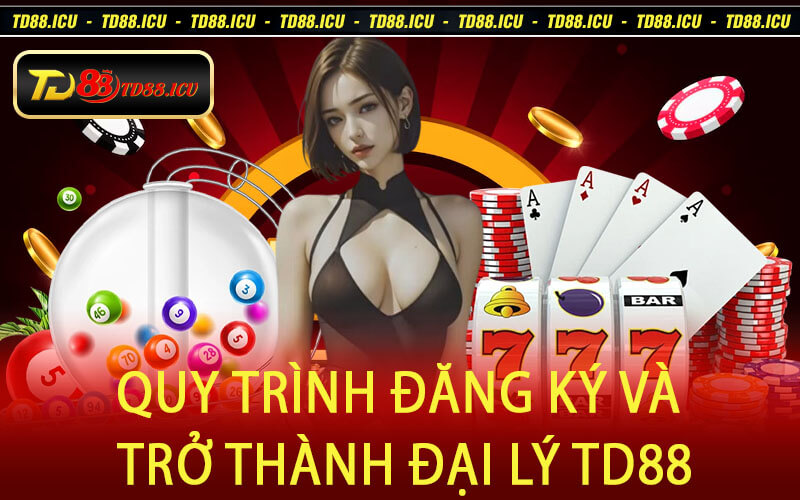 Quy Trình Đăng Ký Và Trở Thành Đại Lý TD88