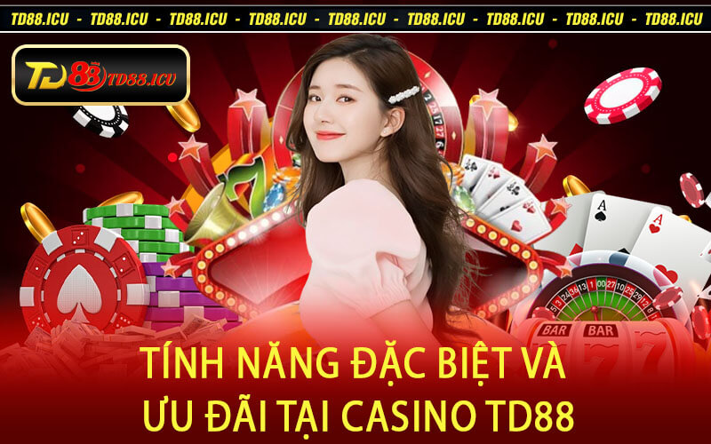 Tính Năng Đặc Biệt Và Ưu Đãi Tại Casino TD88